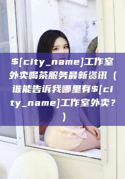 弥勒工作室外卖喝茶服务最新资讯（谁能告诉我哪里有弥勒工作室外卖？）